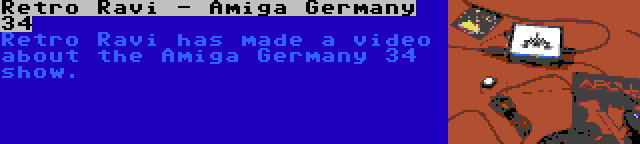 Retro Ravi - Amiga Germany 34 | Retro Ravi has made a video about the Amiga Germany 34 show.