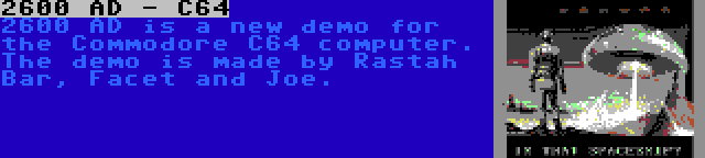 2600 AD - C64 | 2600 AD is a new demo for the Commodore C64 computer. The demo is made by Rastah Bar, Facet and Joe.