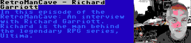 RetroManCave - Richard Garriott | In this episode of the RetroManCave: An interview with Richard Garriott. Richard is the man behind the legendary RPG series, Ultima.