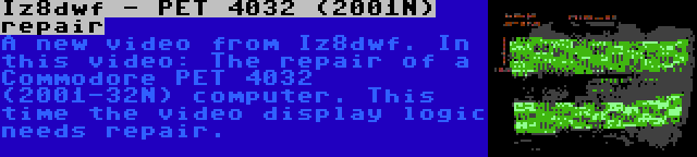 Iz8dwf - PET 4032 (2001N) repair | A new video from Iz8dwf. In this video: The repair of a Commodore PET 4032 (2001-32N) computer. This time the video display logic needs repair.