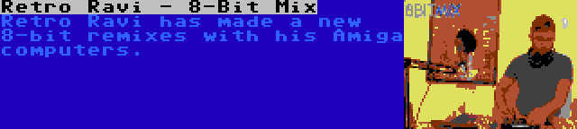 Retro Ravi - 8-Bit Mix | Retro Ravi has made a new 8-bit remixes with his Amiga computers.