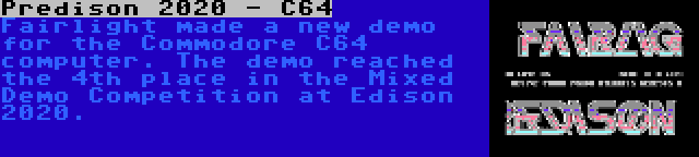 Predison 2020 - C64 | Fairlight made a new demo for the Commodore C64 computer. The demo reached the 4th place in the Mixed Demo Competition at Edison 2020.