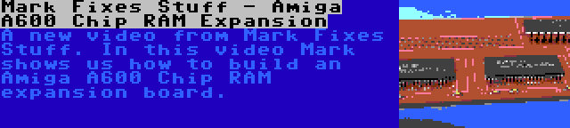 Mark Fixes Stuff - Amiga A600 Chip RAM Expansion | A new video from Mark Fixes Stuff. In this video Mark shows us how to build an Amiga A600 Chip RAM expansion board.