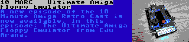10 MARC - Ultimate Amiga Floppy Emulator | A new episode of the 10 Minute Amiga Retro Cast is now available. In this episode: The Ultimate Amiga Floppy Emulator from Edu Arana.