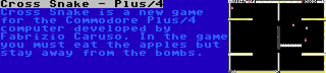 Cross Snake - Plus/4 | Cross Snake is a new game for the Commodore Plus/4 computer developed by Fabrizio Caruso. In the game you must eat the apples but stay away from the bombs.