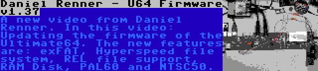 Daniel Renner - U64 Firmware v1.37 | A new video from Daniel Renner. In this video: Updating the firmware of the Ultimate64. The new features are: exFAT, Hyperspeed file system, REL file support, RAM Disk, PAL60 and NTSC50.