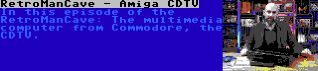 RetroManCave - Amiga CDTV | In this episode of the RetroManCave: The multimedia computer from Commodore, the CDTV.