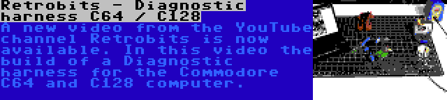 Retrobits - Diagnostic harness C64 / C128 | A new video from the YouTube channel Retrobits is now available. In this video the build of a Diagnostic harness for the Commodore C64 and C128 computer.