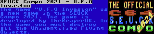 SEUCK Compo 2021 - U.F.O Invasion | The game U.F.O Invasion is a new game in the SEUCK Compo 2021. The game is developed by theReaperUK. In the game you must destroy all the Unidentified Flying Objects.