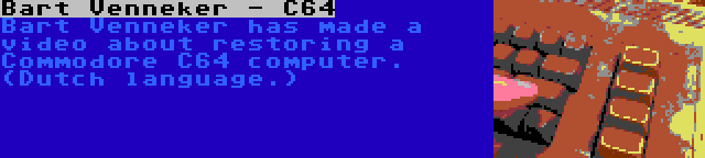 Bart Venneker - C64 | Bart Venneker has made a video about restoring a Commodore C64 computer. (Dutch language.)