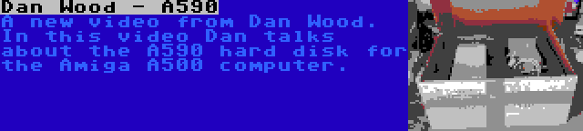 Dan Wood - A590 | A new video from Dan Wood. In this video Dan talks about the A590 hard disk for the Amiga A500 computer.