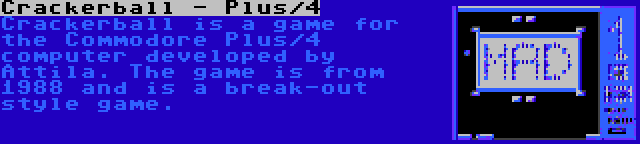 Crackerball - Plus/4 | Crackerball is a game for the Commodore Plus/4 computer developed by Attila. The game is from 1988 and is a break-out style game.