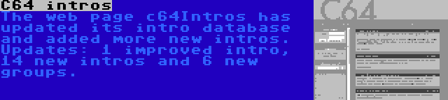 C64 intros | The web page c64Intros has updated its intro database and added more new intros. Updates: 1 improved intro, 14 new intros and 6 new groups.