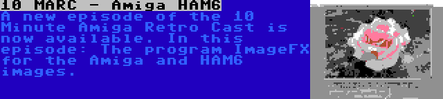 10 MARC - Amiga HAM6 | A new episode of the 10 Minute Amiga Retro Cast is now available. In this episode: The program ImageFX for the Amiga and HAM6 images.