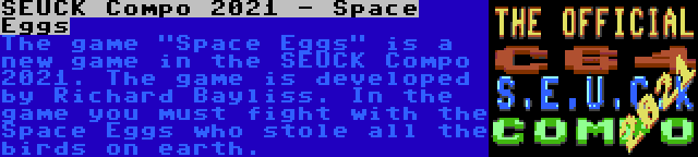 SEUCK Compo 2021 - Space Eggs | The game Space Eggs is a new game in the SEUCK Compo 2021. The game is developed by Richard Bayliss. In the game you must fight with the Space Eggs who stole all the birds on earth.