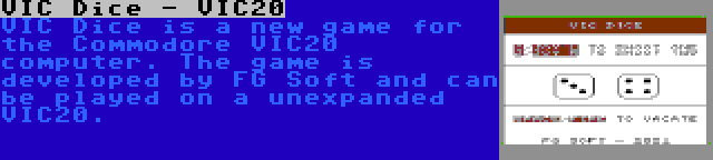 VIC Dice - VIC20 | VIC Dice is a new game for the Commodore VIC20 computer. The game is developed by FG Soft and can be played on a unexpanded VIC20.