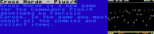 Cross Horde - Plus/4 | Cross Horde is a new game for the Commodore Plus/4 developed by Fabrizio Caruso. In the game you must shoot all the zombies and collect items.