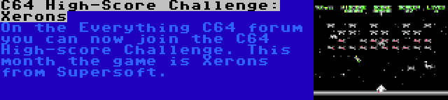 C64 High-Score Challenge: Xerons | On the Everything C64 forum you can now join the C64 High-score Challenge. This month the game is Xerons from Supersoft.
