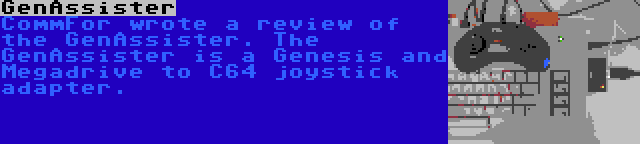 GenAssister | CommFor wrote a review of the GenAssister. The GenAssister is a Genesis and Megadrive to C64 joystick adapter.
