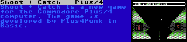 Shoot + Catch - Plus/4 | Shoot + Catch is a new game for the Commodore Plus/4 computer. The game is developed by Plus4Punk in Basic.