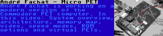 André Fachat - Micro PET | André Fachat is working on a modern version of the Commodore PET computer. In this video: System overview, architecture, memory map, video, speed modes, ROM options and virtual PETs.