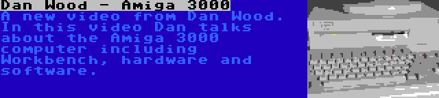 Dan Wood - Amiga 3000 | A new video from Dan Wood. In this video Dan talks about the Amiga 3000 computer including Workbench, hardware and software.
