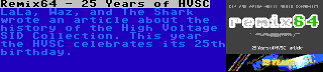 Remix64 - 25 Years of HVSC | LaLa, Waz, and The Shark wrote an article about the history of the High Voltage SID Collection. This year the HVSC celebrates its 25th birthday.