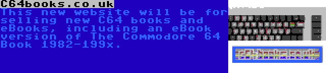 C64books.co.uk | This new website will be for selling new C64 books and eBooks, including an eBook version of The Commodore 64 Book 1982-199x.