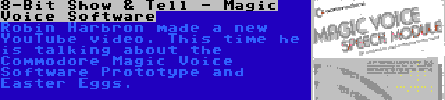 8-Bit Show & Tell - Magic Voice Software | Robin Harbron made a new YouTube video. This time he is talking about the Commodore Magic Voice Software Prototype and Easter Eggs.