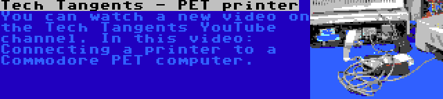 Tech Tangents - PET printer | You can watch a new video on the Tech Tangents YouTube channel. In this video: Connecting a printer to a Commodore PET computer.