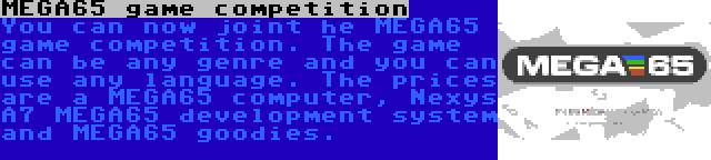 MEGA65 game competition | You can now joint he MEGA65 game competition. The game can be any genre and you can use any language. The prices are a MEGA65 computer, Nexys A7 MEGA65 development system and MEGA65 goodies.