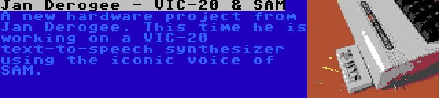 Jan Derogee - VIC-20 & SAM | A new hardware project from Jan Derogee. This time he is working on a VIC-20 text-to-speech synthesizer using the iconic voice of SAM.