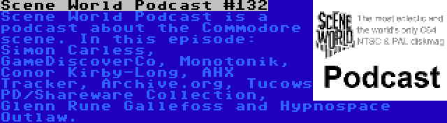Scene World Podcast #132 | Scene World Podcast is a podcast about the Commodore scene. In this episode: Simon Carless, GameDiscoverCo, Monotonik, Conor Kirby-Long, AHX Tracker, Archive.org, Tucows PD/Shareware Collection, Glenn Rune Gallefoss and Hypnospace Outlaw.