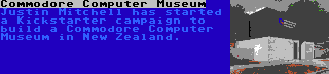 Commodore Computer Museum | Justin Mitchell has started a Kickstarter campaign to build a Commodore Computer Museum in New Zealand.
