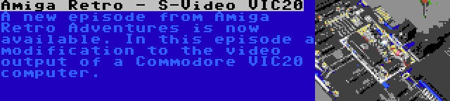 Amiga Retro - S-Video VIC20 | A new episode from Amiga Retro Adventures is now available. In this episode a modification to the video output of a Commodore VIC20 computer.