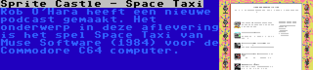 Sprite Castle - Space Taxi | Rob O'Hara heeft een nieuwe podcast gemaakt. Het onderwerp in deze aflevering is het spel Space Taxi van Muse Software (1984) voor de Commodore C64 computer.