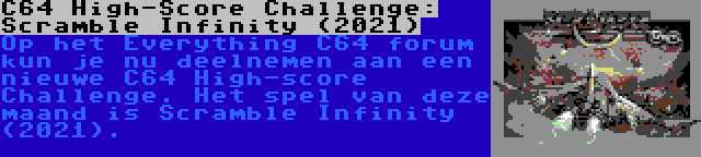 C64 High-Score Challenge: Scramble Infinity (2021) | Op het Everything C64 forum kun je nu deelnemen aan een nieuwe C64 High-score Challenge. Het spel van deze maand is Scramble Infinity (2021).