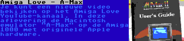 Amiga Love - A-Max | Je kunt een nieuwe video bekijken op het Amiga Love YouTube-kanaal. In deze aflevering de Macintosh emulator A-Max op de Amiga 1000 met originele Apple hardware.