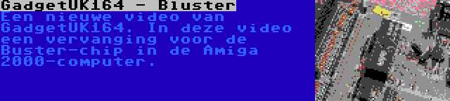 GadgetUK164 - Bluster | Een nieuwe video van GadgetUK164. In deze video een vervanging voor de Buster-chip in de Amiga 2000-computer.