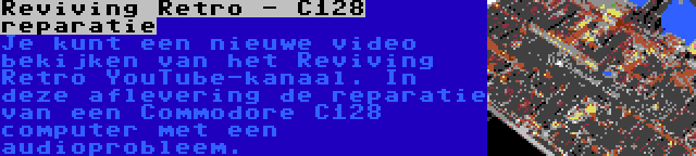 Reviving Retro - C128 reparatie | Je kunt een nieuwe video bekijken van het Reviving Retro YouTube-kanaal. In deze aflevering de reparatie van een Commodore C128 computer met een audioprobleem.