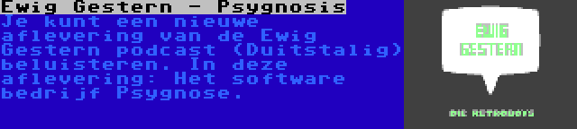 Ewig Gestern - Psygnosis | Je kunt een nieuwe aflevering van de Ewig Gestern podcast (Duitstalig) beluisteren. In deze aflevering: Het software bedrijf Psygnose.