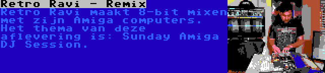 Retro Ravi - Remix | Retro Ravi maakt 8-bit mixen met zijn Amiga computers. Het thema van deze aflevering is: Sunday Amiga DJ Session.