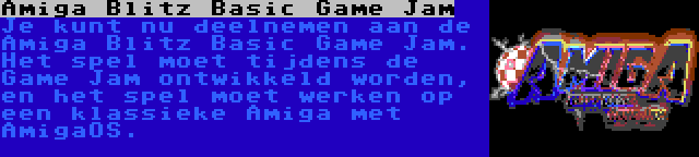 Amiga Blitz Basic Game Jam | Je kunt nu deelnemen aan de Amiga Blitz Basic Game Jam. Het spel moet tijdens de Game Jam ontwikkeld worden, en het spel moet werken op een klassieke Amiga met AmigaOS.