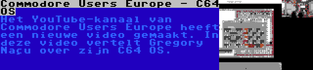 Commodore Users Europe - C64 OS | Het YouTube-kanaal van Commodore Users Europe heeft een nieuwe video gemaakt. In deze video vertelt Gregory Naçu over zijn C64 OS.