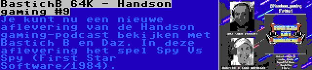 BastichB 64K - Handson gaming #9 | Je kunt nu een nieuwe aflevering van de Handson gaming-podcast bekijken met Bastich B en Daz. In deze aflevering het spel Spy Vs Spy (First Star Software/1984).