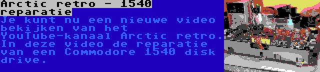Arctic retro - 1540 reparatie | Je kunt nu een nieuwe video bekijken van het YouTube-kanaal Arctic retro. In deze video de reparatie van een Commodore 1540 disk drive.