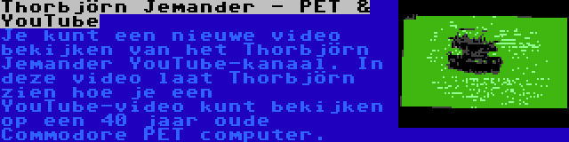 Thorbjörn Jemander - PET & YouTube | Je kunt een nieuwe video bekijken van het Thorbjörn Jemander YouTube-kanaal. In deze video laat Thorbjörn zien hoe je een YouTube-video kunt bekijken op een 40 jaar oude Commodore PET computer.