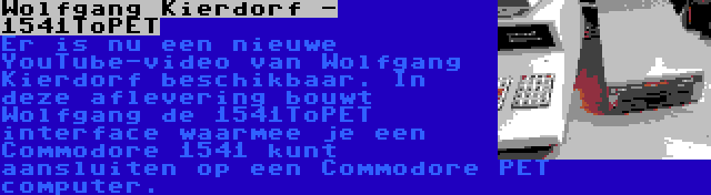 Wolfgang Kierdorf - 1541ToPET | Er is nu een nieuwe YouTube-video van Wolfgang Kierdorf beschikbaar. In deze aflevering bouwt Wolfgang de 1541ToPET interface waarmee je een Commodore 1541 kunt aansluiten op een Commodore PET computer.