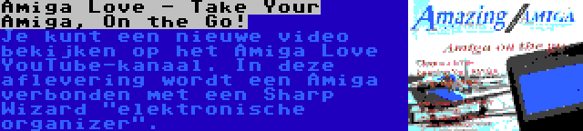 Amiga Love - Take Your Amiga, On the Go! | Je kunt een nieuwe video bekijken op het Amiga Love YouTube-kanaal. In deze aflevering wordt een Amiga verbonden met een Sharp Wizard elektronische organizer.