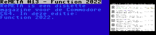 ReMETA #13 - Function 2022 | ReMETA is een diskette magazine voor de Commodore C64. In deze editie: Function 2022.
